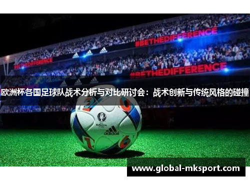 欧洲杯各国足球队战术分析与对比研讨会：战术创新与传统风格的碰撞