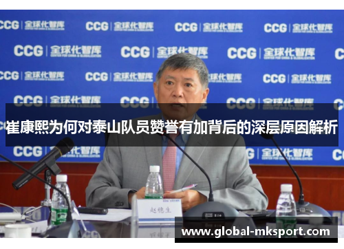 崔康熙为何对泰山队员赞誉有加背后的深层原因解析