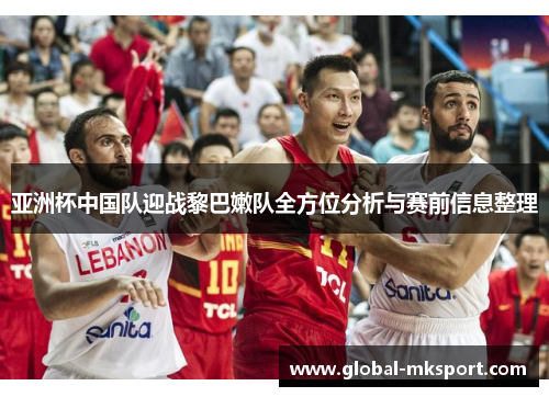 亚洲杯中国队迎战黎巴嫩队全方位分析与赛前信息整理