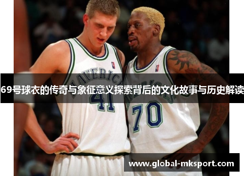 69号球衣的传奇与象征意义探索背后的文化故事与历史解读